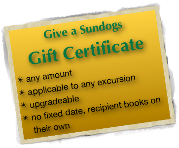 Give a Sundogs
Gift Certificate
 any amount
 applicable to any excursion
 upgradeable
 no fixed date, recipient books on               
    their own