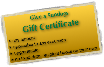 Give a Sundogs
Gift Certificate
 any amount
 applicable to any excursion
 upgradeable
 no fixed date, recipient books on their own